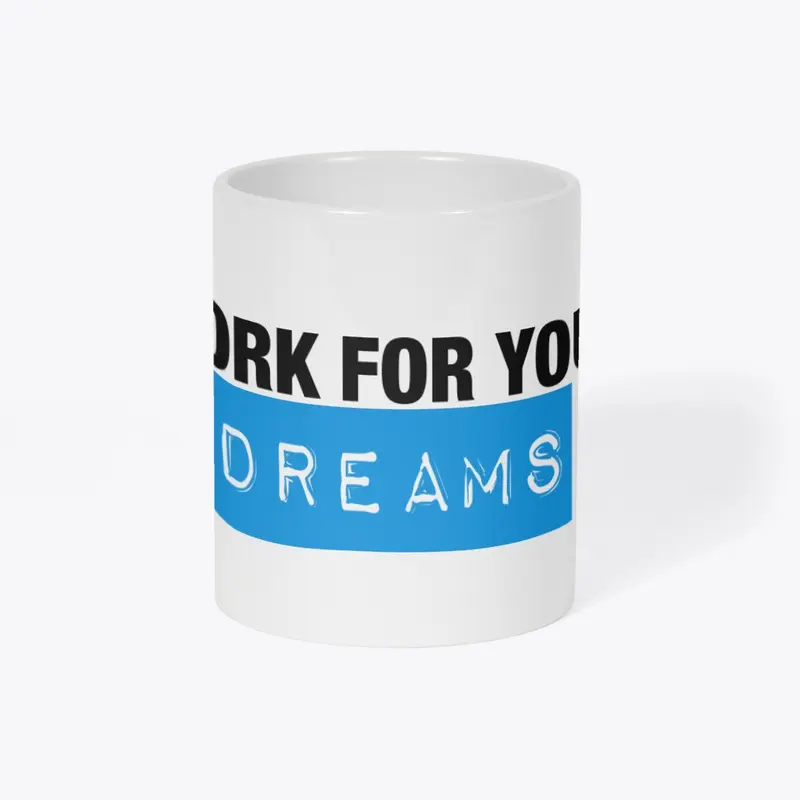 Work For Your dreams